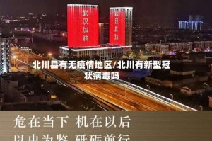 北川县有无疫情地区/北川有新型冠状病毒吗