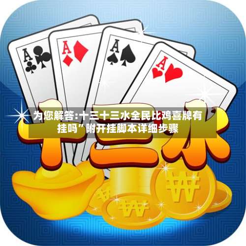 为您解答:十三十三水全民比鸡喜牌有挂吗	”附开挂脚本详细步骤-第2张图片